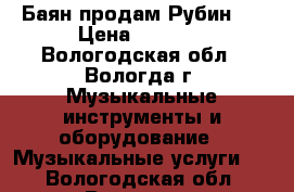 Баян продам Рубин 5 › Цена ­ 8 000 - Вологодская обл., Вологда г. Музыкальные инструменты и оборудование » Музыкальные услуги   . Вологодская обл.,Вологда г.